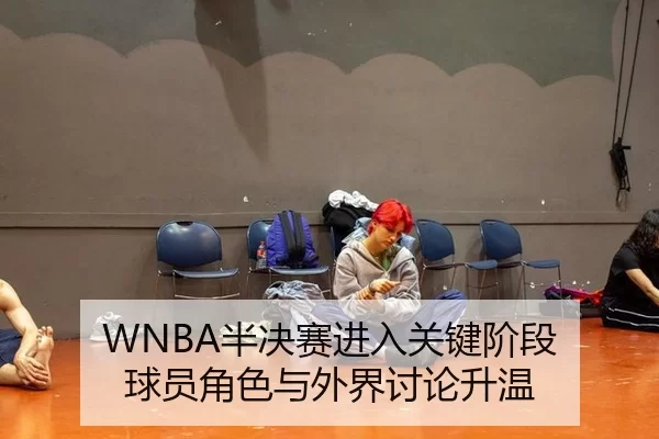 WNBA半决赛进入关键阶段 球员角色与外界讨论升温